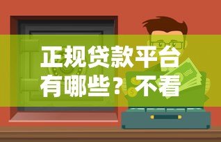 正规贷款平台有哪些?不看征信和负债的可靠渠道解析 正规贷款平台有哪些?不看征信和负债的可靠渠道解析