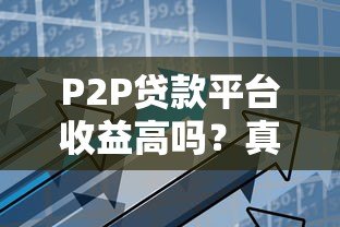 P2P贷款平台收益高吗？真实风险与收益深度解析