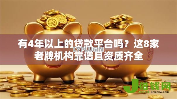 有4年以上的贷款平台吗？这8家老牌机构靠谱且资质齐全