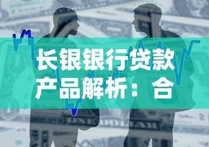 长银银行贷款产品解析:合作平台、申请条件及优势一览 长银银行贷款产品解析:合作平台、申请条件及优势一览