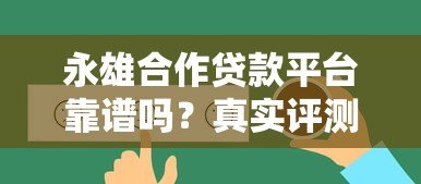 永雄合作贷款平台靠谱吗？真实评测与用户反馈解析
