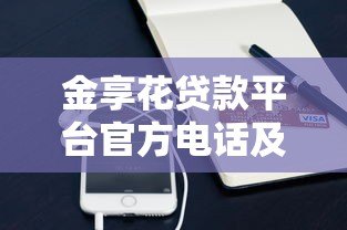 金享花贷款平台官方电话及联系方式详解