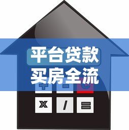 平台贷款买房全流程详解:从申请到放款关键步骤 平台贷款买房全流程详解:从申请到放款关键步骤