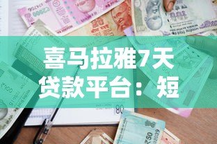 喜马拉雅7天贷款平台：短期借款攻略与资质要求