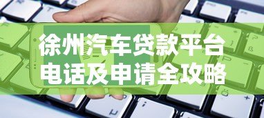 徐州汽车贷款平台电话及申请全攻略