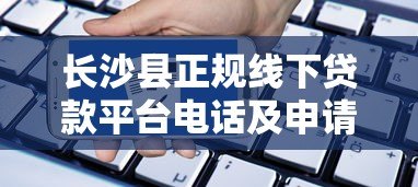 长沙县正规线下贷款平台电话及申请指南