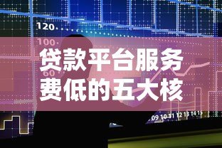 贷款平台服务费低的五大核心原因解析 贷款平台服务费低的五大核心原因解析