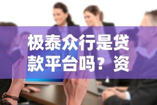 极泰众行是贷款平台吗？资质解析与真实业务揭秘
