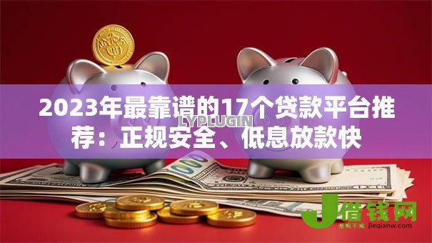 2023年最靠谱的17个贷款平台推荐：正规安全、低息放款快
