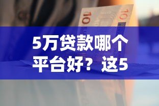 5万贷款哪个平台好？这5种渠道优缺点一次说清