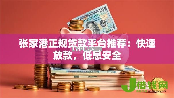 张家港正规贷款平台推荐:快速放款,低息安全 张家港正规贷款平台推荐:快速放款,低息安全