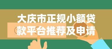 大庆市正规小额贷款平台推荐及申请攻略 大庆市正规小额贷款平台推荐及申请攻略