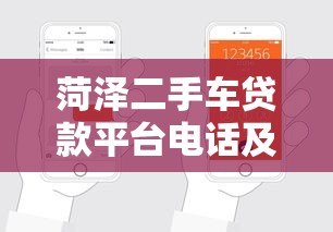 菏泽二手车贷款平台电话及申请流程：靠谱平台推荐与常见问题解答