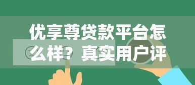 优享尊贷款平台怎么样？真实用户评测与全面解析