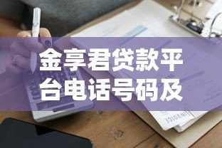 金享君贷款平台电话号码及联系方式全解析