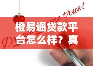 橙易通贷款平台怎么样？真实测评与申请攻略解析