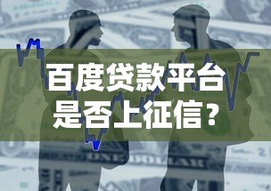 百度贷款平台是否上征信?详细解答借款人的征信疑问 百度贷款平台是否上征信?详细解答借款人的征信疑问
