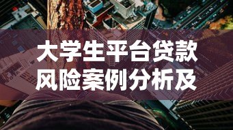 大学生平台贷款风险案例分析及应对策略指南
