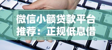 微信小额贷款平台推荐：正规低息借款渠道盘点