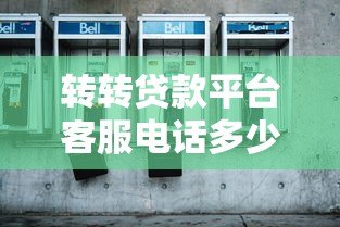 转转贷款平台客服电话多少？官方联系方式及使用技巧详解