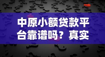 中原小额贷款平台靠谱吗？真实评测与用户反馈解析