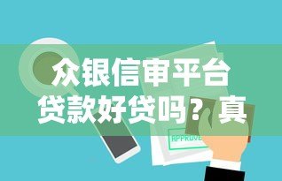 众银信审平台贷款好贷吗?真实解析申请条件与通过率 众银信审平台贷款好贷吗?真实解析申请条件与通过率