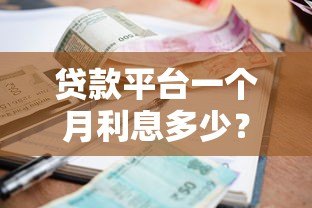 贷款平台一个月利息多少?超全解析帮你省心省钱 贷款平台一个月利息多少?超全解析帮你省心省钱