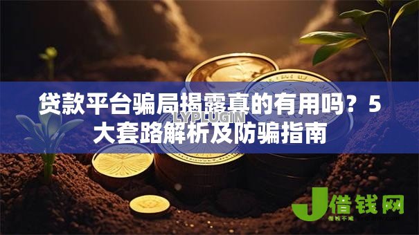 贷款平台骗局揭露真的有用吗？5大套路解析及防骗指南