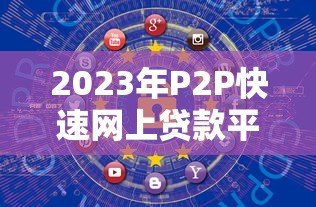 2023年P2P快速网上贷款平台排行榜：安全借贷指南