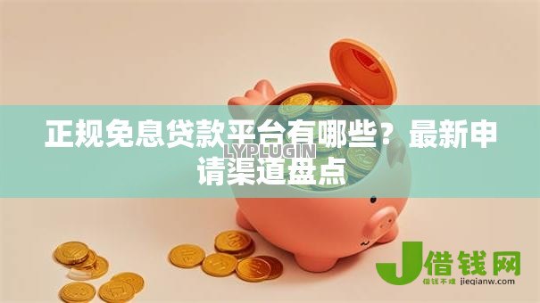 正规免息贷款平台有哪些？最新申请渠道盘点
