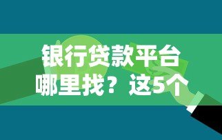 银行贷款平台哪里找？这5个正规渠道助你轻松解决资金需求