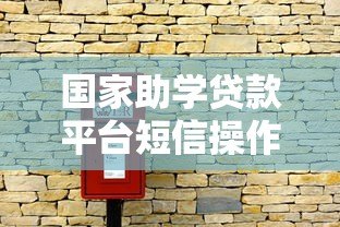 国家助学贷款平台短信操作指南：一步步教你高效沟通