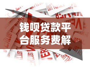 钱呗贷款平台服务费解析:贷款前必看的费用详情 钱呗贷款平台服务费解析:贷款前必看的费用详情