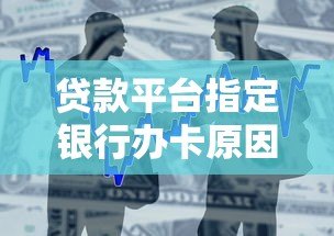 贷款平台指定银行办卡原因解析与注意事项