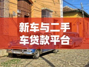 新车与二手车贷款平台代理全解析：如何选择靠谱合作伙伴