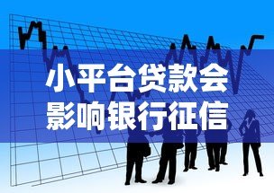 小平台贷款会影响银行征信吗?这几点必须提前了解 小平台贷款会影响银行征信吗?这几点必须提前了解