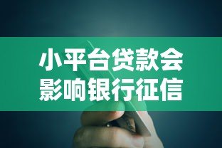 小平台贷款会影响银行征信吗?这几点必须提前了解 小平台贷款会影响银行征信吗?这几点必须提前了解