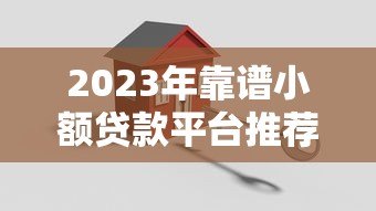 2023年靠谱小额贷款平台推荐:快速到账、低息安全首选 2023年靠谱小额贷款平台推荐:快速到账、低息安全首选