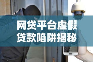 网贷平台虚假贷款陷阱揭秘：如何识别与防范风险