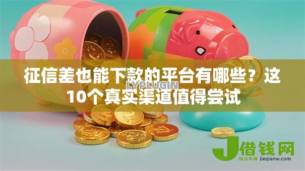 征信差也能下款的平台有哪些？这10个真实渠道值得尝试