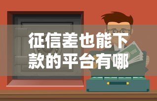 征信差也能下款的平台有哪些？这10个真实渠道值得尝试