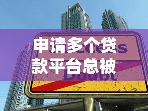 申请多个贷款平台总被拒？揭秘常见原因与解决技巧