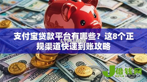 支付宝贷款平台有哪些？这8个正规渠道快速到账攻略