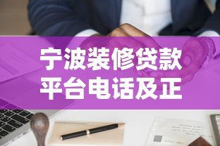 宁波装修贷款平台电话及正规渠道申请指南 宁波装修贷款平台电话及正规渠道申请指南