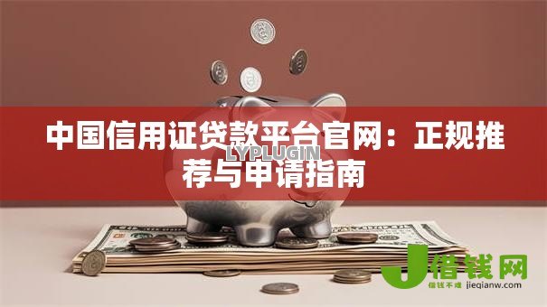 中国信用证贷款平台官网：正规推荐与申请指南