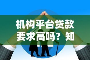 机构平台贷款要求高吗?知乎用户最关心的5大要点解析 机构平台贷款要求高吗?知乎用户最关心的5大要点解析