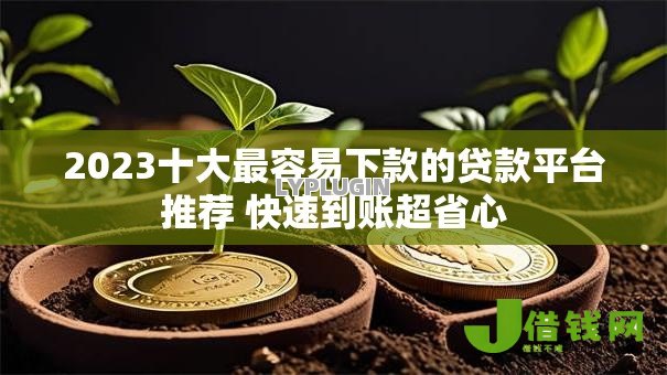 2023十大最容易下款的贷款平台推荐 快速到账超省心
