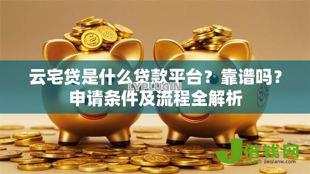 云宅贷是什么贷款平台？靠谱吗？申请条件及流程全解析