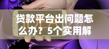贷款平台出问题怎么办？5个实用解决方法帮你应对