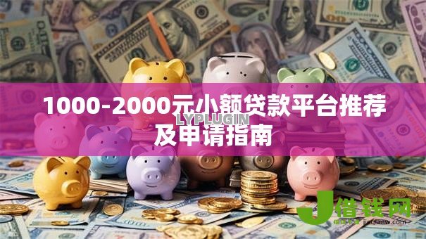 1000-2000元小额贷款平台推荐及申请指南